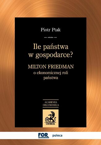 Ile państwa w gospodarce? Milton Friedman o ekonomicznej roli państwa Piotr Ptak - okladka książki