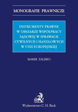 Instrumenty prawne w obszarze współpracy sądowej w sprawach cywilnych i handlowych w Unii Europejskiej Marek Zalisko - okladka książki