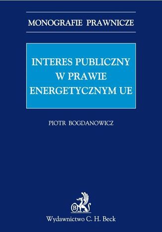 Interes publiczny w prawie energetycznym UE Piotr Bogdanowicz - okladka książki