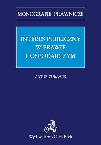 Interes publiczny w prawie gospodarczym Artur Żurawik - okladka książki