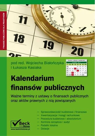 Kalendarium finansów publicznych Ważne terminy z ustawy o finansach publicznych oraz aktów prawnych z nią powiązanych Wojciech Białończyk, Łukasz Kasiak - okladka książki