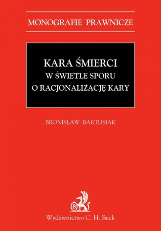 Kara śmierci w świetle sporu o racjonalizację kary Bronisław Bartusiak - okladka książki