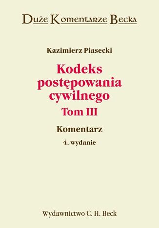 Kodeks postępowania cywilnego. Komentarz do artykułów 1096-1217 KPC oraz aktów prawnych UE regulujących międzynarodowe postępowanie cywilne. Tom III Kazimierz Piasecki - okladka książki