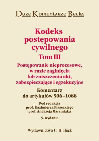 Kodeks postępowania cywilnego. Tom III. Postępowanie nieprocesowe, w razie zaginięcia lub zniszczenia akt, zabezpieczające i egzekucyjne. Komentarz do artykułów 506-1088 Kazimierz Piasecki, Andrzej Marciniak, Bronisław Czech - okladka książki