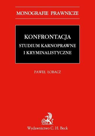 Konfrontacja. Studium karnoprocesowe i kryminalistyczne Paweł Łobacz - okladka książki