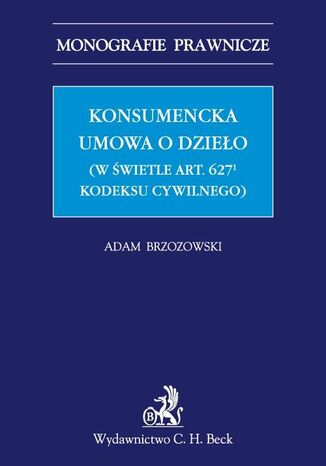 Konsumencka umowa o dzieło (w świetle art. 6271 Kodeksu cywilnego) Adam Brzozowski - okladka książki