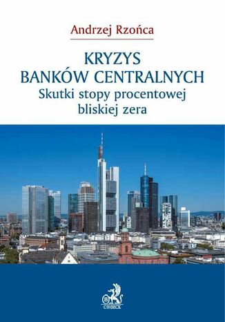 Kryzys banków centralnych. Skutki stopy procentowej bliskiej zera Andrzej Rzońca - okladka książki