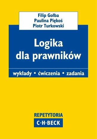 Logika dla prawników Wykłady. Ćwiczenia. Zadania Filip Gołba, Paulina Piękoś, Piotr Turkowski - okladka książki