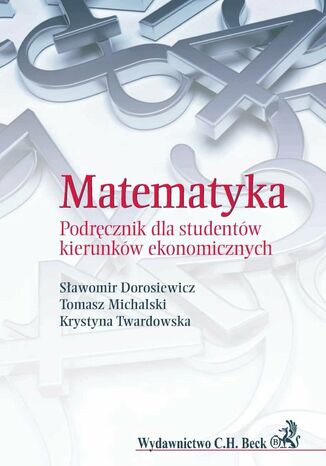 Matematyka. Podręcznik dla studentów kierunków ekonomicznych Sławomir Dorosiewicz, Tomasz Michalski, Krystyna Twardowska - okladka książki