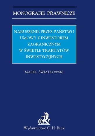 Naruszenie przez państwo umowy z inwestorem zagranicznym w świetle traktatów inwestycyjnych Marek Świątkowski - okladka książki