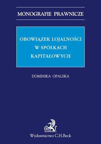 Obowiązek lojalności w spółkach kapitałowych Dominika Opalska - okladka książki