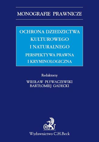 Ochrona dziedzictwa kulturalnego i naturalnego. Perspektywa prawna i kryminologiczna Bartłomiej Gadecki, Wiesław Pływaczewski - okladka książki