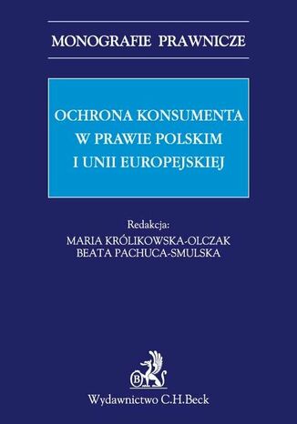 Ochrona konsumenta w prawie polskim i Unii Europejskiej Maria Królikowska-Olczak, Beata Pachuca-Smulska - okladka książki