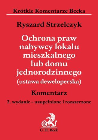 Ochrona praw nabywcy lokalu mieszkalnego lub domu jednorodzinnego (ustawa deweloperska). Komentarz Ryszard Strzelczyk - okladka książki