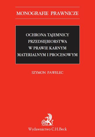 Ochrona tajemnicy przedsiębiorstwa w prawie karnym materialnym i procesowym Szymon Pawelec - okladka książki