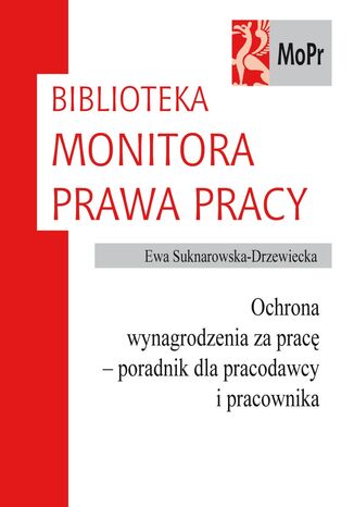 Ochrona wynagrodzenia za pracę - poradnik dla pracodawcy i pracownika Ewa Suknarowska-Drzewiecka - okladka książki