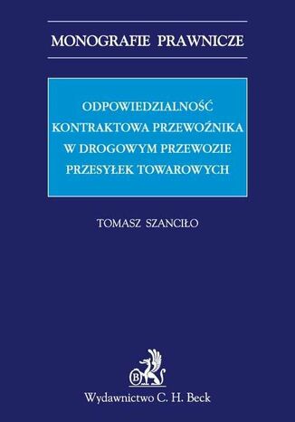 Odpowiedzialność kontraktowa przewoźnika w drogowym przewozie przesyłek towarowych Tomasz Szanciło - okladka książki