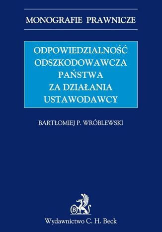 Odpowiedzialność odszkodowawcza państwa za działania ustawodawcy Bartłomiej P. Wróblewski - okladka książki