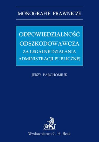 Odpowiedzialność odszkodowawcza za legalne działania administracji publicznej Jerzy Parchomiuk - okladka książki