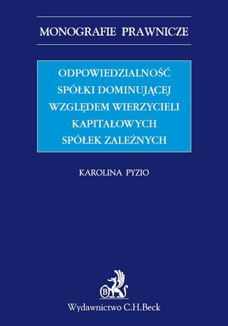 Odpowiedzialność spółki dominującej względem wierzycieli kapitałowych spółek zależnych Karolina Pyzio - okladka książki