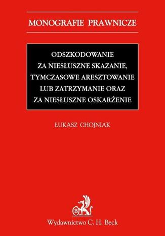 Odszkodowanie za niesłuszne skazanie, tymczasowe aresztowanie lub zatrzymanie oraz za niesłuszne oskarżenie Łukasz Chojniak - okladka książki