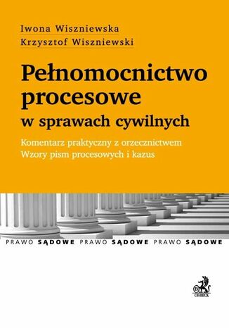 Pełnomocnictwo procesowe w sprawach cywilnych. Komentarz praktyczny z orzecznictwem. Wzory pism procesowych i kazus Iwona Wiszniewska, Krzysztof Wiszniewski - okladka książki