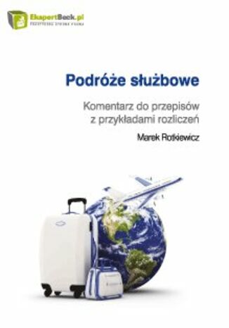 Podróże służbowe. Komentarz do przepisów z przykładami rozliczeń Marek Rotkiewicz - okladka książki