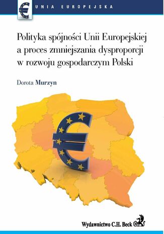 Polityka spójności UE a proces zmniejszenia dysproporcji w rozwoju gospodarczym Polski Dorota Murzyn - okladka książki