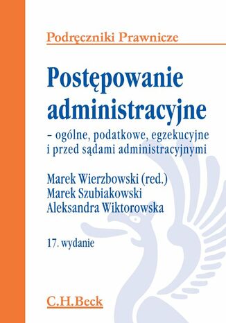 Postępowanie administracyjne - ogólne, podatkowe, egzekucyjne i przed sądami administracyjnymi. Wydanie 17 Marek Wierzbowski, Marek Szubiakowski - okladka książki