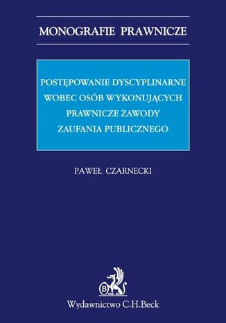 Postępowanie dyscyplinarne wobec osób wykonujących prawnicze zawody zaufania publicznego Paweł Czarnecki - okladka książki