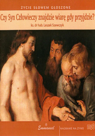 Czy Syn Człowieczy znajdzie wiarę gdy przyjdzie Ks. Leszek Szewczyk - okladka książki