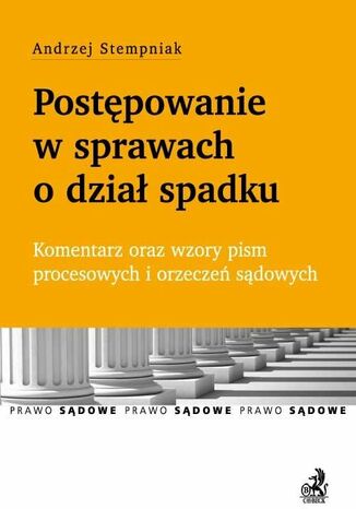 Postępowanie w sprawach o dział spadku. Komentarz oraz wzory pism procesowych i orzeczeń sądowych Andrzej Stempniak - okladka książki