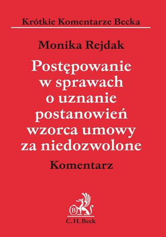 Postępowanie w sprawach o uznanie postanowień wzorca umowy za niedozwolone. Komentarz Monika Rejdak - okladka książki