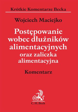 Postępowanie wobec dłużników alimentacyjnych oraz zaliczka alimentacyjna. Komentarz Wojciech Maciejko - okladka książki