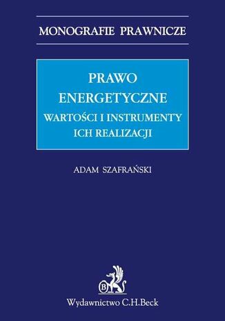 Prawo energetyczne. Wartości i instrumenty ich realizacji Adam Szafrański - okladka książki