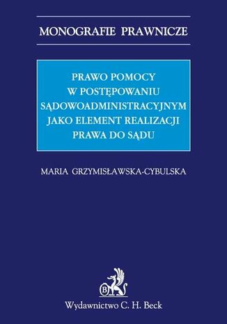 Prawo pomocy w postępowaniu sądowoadministracyjnym jako element realizacji prawa do sądu Maria Grzymisławska-Cybulska - okladka książki