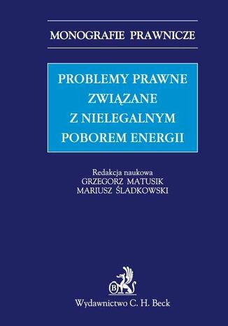 Problemy prawne związane z nielegalnym poborem energii Grzegorz Matusik, Mariusz Śladkowski - okladka książki