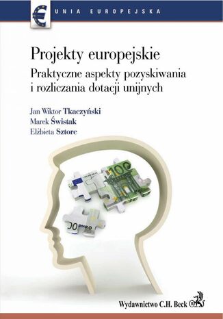 Projekty europejskie. Praktyczne aspekty pozyskiwania i rozliczania dotacji unijnych Jan Wiktor Tkaczyński, Marek Świstak, Elżbieta Sztorc - okladka książki