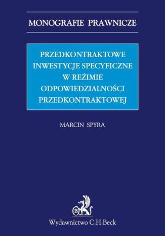 Przedkontraktowe inwestycje specyficzne w reżimie odpowiedzialności przedkontraktowej Marcin Spyra - okladka książki