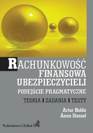 Rachunkowość finansowa ubezpieczycieli. Podejście pragmatyczne. Teoria, Zadania, Testy Artur Hołda, Anna Staszel - okladka książki