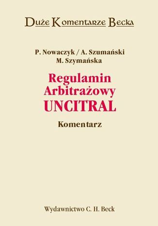 Regulamin Arbitrażowy UNCITRAL. Komentarz Andrzej Szumański, Piotr Nowaczyk, Maria Szymańska - okladka książki