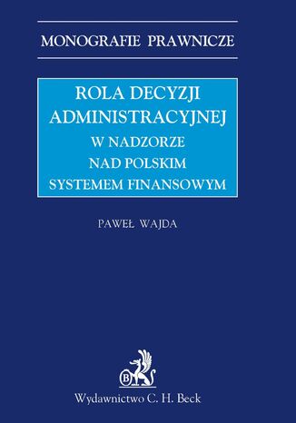 Rola decyzji administracyjnej w nadzorze nad polskim systemem finansowym Paweł Wajda - okladka książki