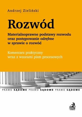 Rozwód. Materialnoprawne podstawy rozwodu oraz postępowanie odrębne w sprawie o rozwód Komentarz praktyczny wraz z wzorami pism procesowych Andrzej Zieliński - okladka książki