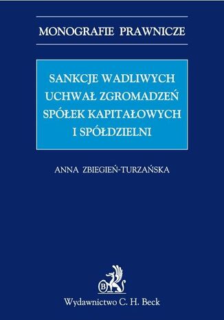 Sankcje wadliwych uchwał zgromadzeń spółek kapitałowych i spółdzielni Anna Zbiegień-Turzańska - okladka książki