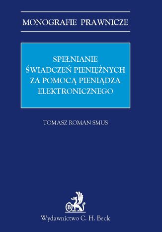 Spełnianie świadczeń pieniężnych za pomocą pieniądza elektronicznego Tomasz Roman Smus - okladka książki