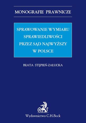 Sprawowanie wymiaru sprawiedliwości przez Sąd Najwyższy w Polsce Beata Stępień-Załucka - okladka książki