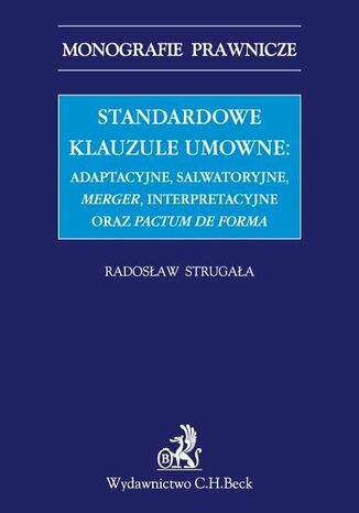 Standardowe klauzule umowne: adaptacyjne, salwatoryjne, merger, interpretacyjne oraz pactum de forma Radosław Strugała - okladka książki