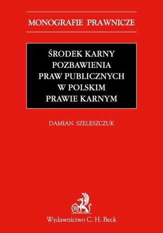 Środek karny pozbawienia praw publicznych w polskim prawie karnym Damian Szeleszczuk - okladka książki