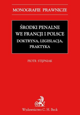 Środki penalne we Francji i Polsce. Doktryna, legislacja, praktyka Piotr Stępniak - okladka książki