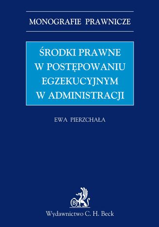 Środki prawne w postępowaniu egzekucyjnym w administracji Ewa Pierzchała - okladka książki